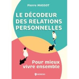 Le décodeur des relations personnelles : pour mieux vivre ensemble Pierre Massot Gereso
