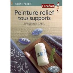 Peinture relief sur tous supports : customiser objets et tissus pour personnaliser son décor Karine Poppe Créativa