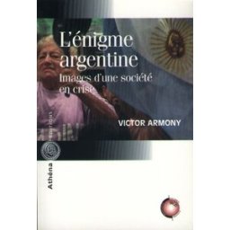 L'énigme argentine : images d'une société en crise Victor Armony ATHÉNA
