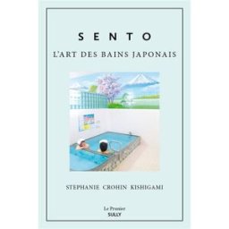 Sento : l'art des bains japonais Stéphanie Crohin Kishigami Sully
