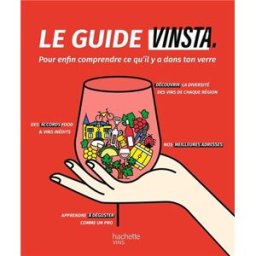 Le guide Vinsta : pour enfin comprendre ce qu'il y a dans ton verre Vin & société Hachette Pratique