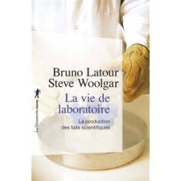La vie de laboratoire : la production des faits scientifiques Bruno Latour, Stève Woolgar La Découverte