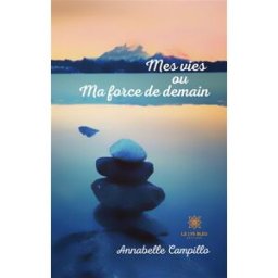 Mes vies ou Ma force de demain Annabelle Campillo Le Lys bleu éditions