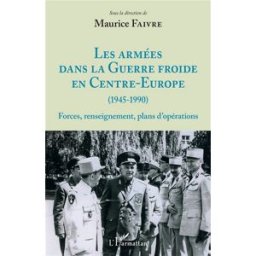 Les armées dans la guerre froide en Centre-Europe (1945-1990) : forces, renseignements, plans d'opér faivre, maurice L'Harmattan