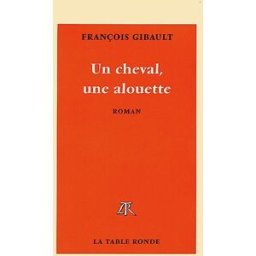 Un cheval, une alouette François Gibault La Table ronde