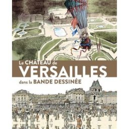 Le château de Versailles dans la bande dessinée : exposition, Versailles, Musée national du Château carlier, yves In Fine éditions d’art, Château de Versailles