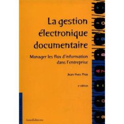 La gestion électronique documentaire : management des flux d'information Jean-Yves Prax Elsevier Masson