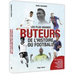 Les plus grands buteurs de l'histoire du football Denis Chaumier Hugo Sport