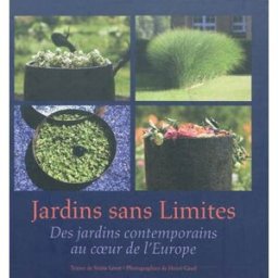 Jardins sans limites : des jardins contemporains au coeur de l'Europe Sonia Lesot, Henri Gaud Gaud