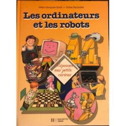 Les Ordinateurs et les robots Jean-Jacques Greif Hachette Jeunesse