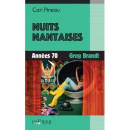 Nuits nantaises. Vol. 1. Années 70, Greg Brandt Carl Pineau Ed. du Palémon