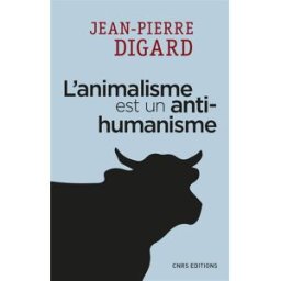 L'animalisme est un antihumanisme Jean-Pierre Digard CNRS Editions