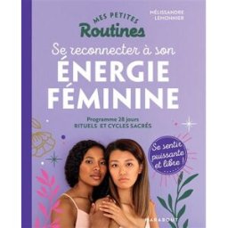 Mes petites routines se reconnecter à son énergie féminine : programme 28 jours : rituels et cycles Mélissandre Lemonnier Marabout