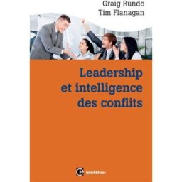 Leadership et intelligence des conflits : adopter des comportements efficaces en situation conflictu Craig A. Runde, Tim A. Flanagan InterEditions