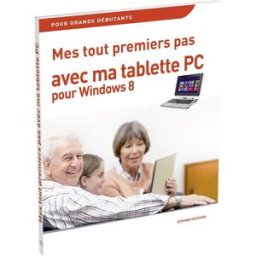 Mes tout premiers pas avec ma tablette PC pour Windows 8 : pour grands débutants Servane Heudiard First interactive
