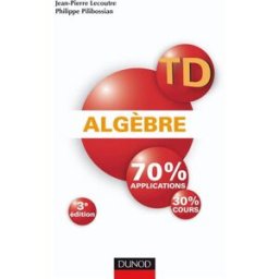 Algèbre : 70% applications, 30% cours : compléments d'analyse inclus Jean-Pierre Lecoutre, Philippe Pilibossian Dunod