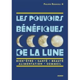 Les pouvoirs bénéfiques de la Lune : bien-être, santé, beauté, alimentation, sommeil Philippe Regnicoli Mango