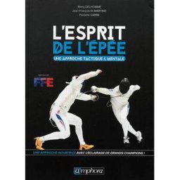 L'esprit de l'épée : une approche tactique & mentale Rémy Delhomme, Jean-François Di Martino, Frédéric Carré Amphora