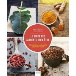 Le guide des aliments bien-être : 100 ingrédients et recettes inédites pour préserver sa santé Isabelle Boffelli, Isabelle Bruno Hachette Pratique