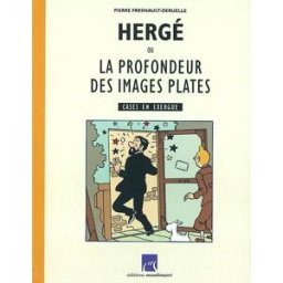 Hergé ou La profondeur des images plates : essai sur l'univers graphique de Tintin Pierre Fresnault-Deruelle Moulinsart