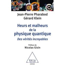 Heurs et malheurs de la physique quantique : des vérités incroyables Jean-Pierre Pharabod, Gérard Klein O. Jacob