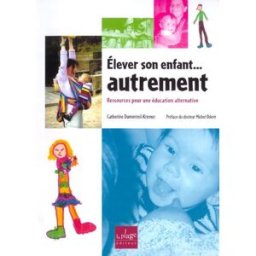 Elever son enfant... autrement : ressources pour une éducation alternative Catherine Dumonteil-Kremer la Plage
