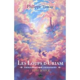 Chroniques de Tire-d'Aile. Vol. 1. Les loups d'Uriam : premier livre de la trilogie Philippe Tessier Black book