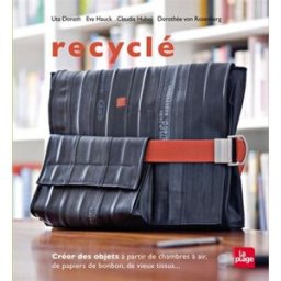 Recyclé : créer des objets à partir de chambres à air, de papiers de bonbon, de vieux tissus... donath, uta la Plage