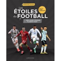 Les étoiles du football : les meilleurs joueurs de la planète foot Rodolphe Gaudin Larousse