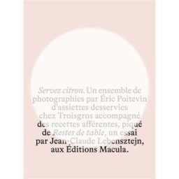 Servez citron. Restes de table Eric Poitevin, Michel Troisgros, Jean-Claude Lebensztejn Macula