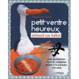 Petit ventre heureux attend un bébé : une grossesse toute en sagesse grâce à la pensée chinoise Isabella M. Obrist G. Trédaniel