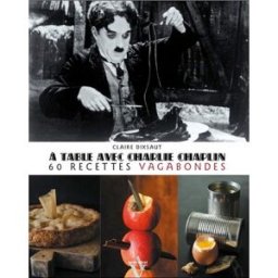 A table avec Charlie Chaplin : 60 recettes vagabondes Claire Dixsaut A. Viénot