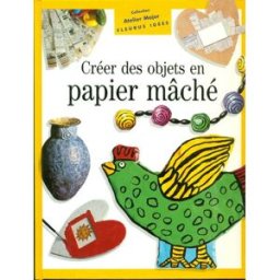 Créer des objets en papier mâché Marion Elliot Fleurus
