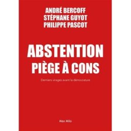 Abstention : piège à cons : derniers virages avant la démocrature André Bercoff, Stéphane Guyot, Philippe Pascot Max Milo