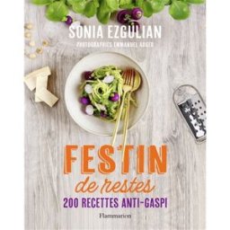 Festin de restes : 200 recettes anti-gaspi Sonia Ezgulian Flammarion