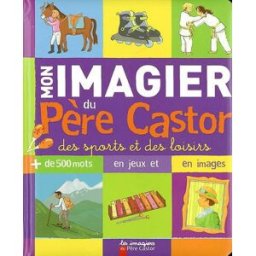 Mon imagier du Père Castor des sports et des loisirs : plus de 500 mots en jeux et en images Madeleine Brunelet Père Castor-Flammarion