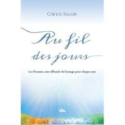 Au fil des jours : les Psaumes, une offrande de louange pour chaque jour Gwen Ruth Shaw Vida