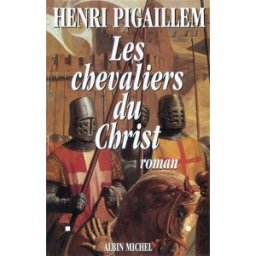 Les chevaliers du Christ Henri Pigaillem Albin Michel