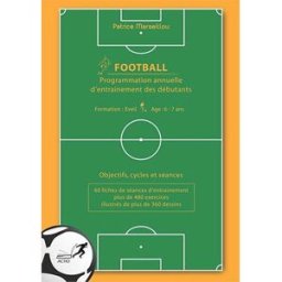 Football : programmation annuelle d'entraînement des débutants : objectifs, cycles et séances : 60 f Patrice Marseillou Actio