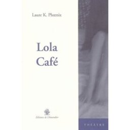Lola café : théâtre Laure K. Phoenix Ed. de l'Amandier