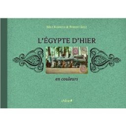 L'Egypte d'hier en couleurs Max Karkégi, Robert Solé Chêne