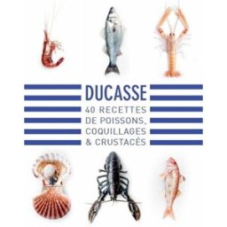 40 recettes de poissons, coquillages & crustacés Alain Ducasse Ducasse Editions