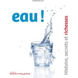 Eau ! : histoire, secrets et richesses Didier Willot Cours toujours
