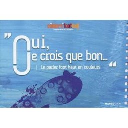 Oui, je crois que bon... : le parler foot haut en couleur cahiers du football(les) Mango-Sport