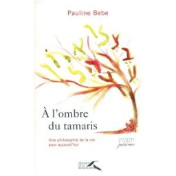 A l'ombre du tamaris : une philosophie de la vie pour aujourd'hui Pauline Bebe Presses de la Renaissance