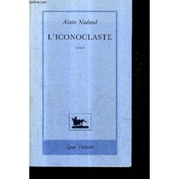 L'Iconoclaste : la querelle des Images, Byzance 726-843 Alain Nadaud Quai Voltaire