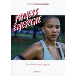 Fitness énergie : body fat burner program : endurance, brûle-graisse, cuisses, abdos et fessiers Stéphan Galtier Ellébore