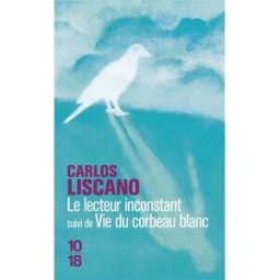 Le lecteur inconstant. Vie du corbeau blanc Carlos Liscano 10-18
