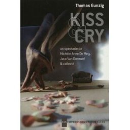 Kiss & cry : un spectacle de Michèle Anne De Mey et Jaco Van Dormael, en création collective avec Gr Thomas Gunzig les Impressions nouvelles