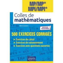Colles de mathématiques : MP, MP*, MPI, MPI* : 500 exercices corrigés, nouveaux programmes Rémi Coutens Ellipses